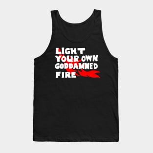 Light Your Own Goddamned Fire Tank Top